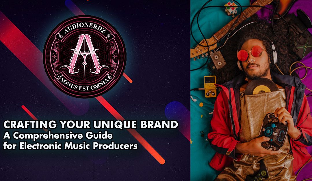 Crafting Your Unique Brand: A Comprehensive Guide for Electronic Music Producers